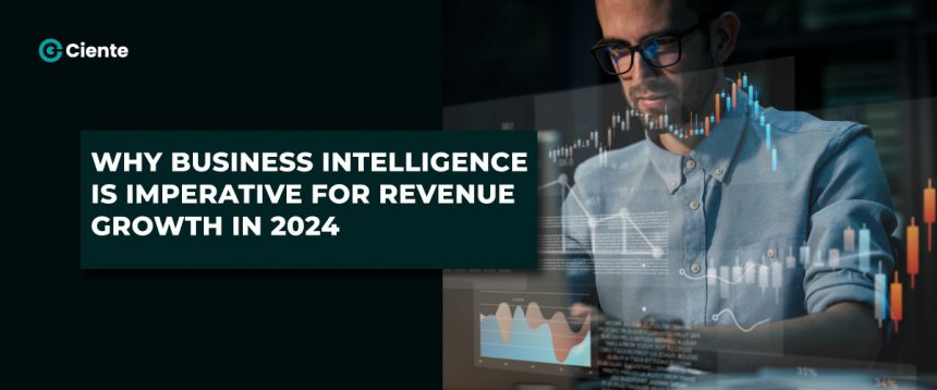Why Business Intelligence Is Imperative For Revenue Growth In 2024 Main .jpg